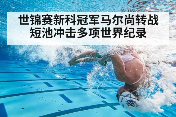 世锦赛新科冠军马尔尚转战短池冲击多项世界纪录